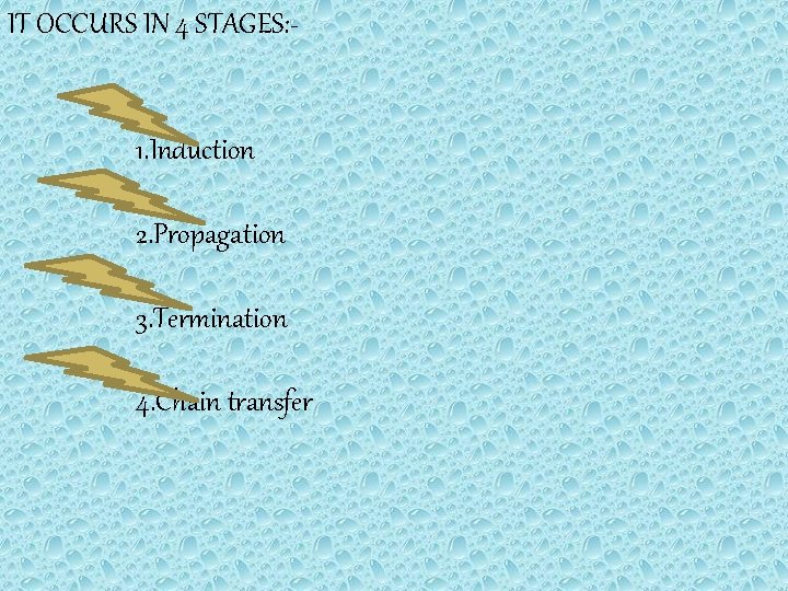 IT OCCURS IN 4 STAGES: - 1. Induction 2. Propagation 3. Termination 4. Chain