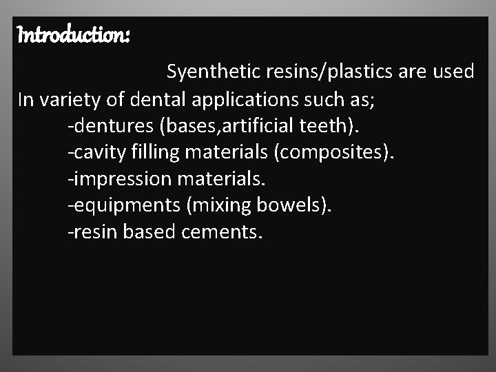 Introduction: Syenthetic resins/plastics are used In variety of dental applications such as; -dentures (bases,