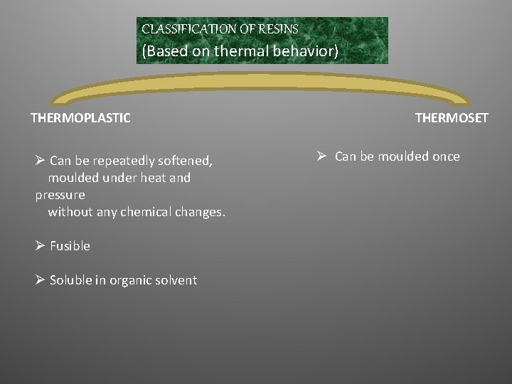 CLASSIFICATION OF RESINS (Based on thermal behavior) THERMOPLASTIC Ø Can be repeatedly softened, moulded