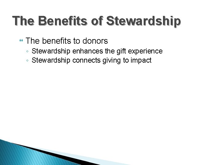 The Benefits of Stewardship } The benefits to donors ◦ Stewardship enhances the gift