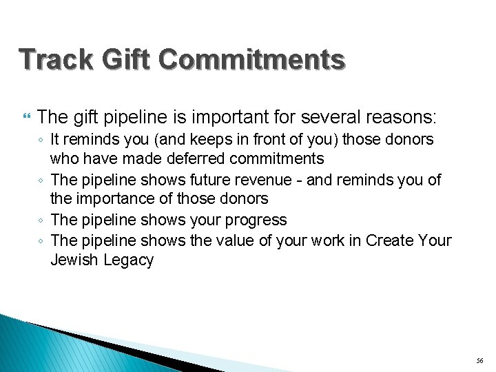 Track Gift Commitments } The gift pipeline is important for several reasons: ◦ It
