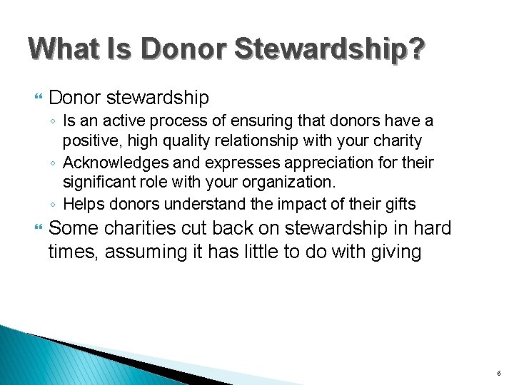 What Is Donor Stewardship? } Donor stewardship ◦ Is an active process of ensuring