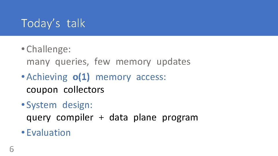 Today’s talk • Challenge: many queries, few memory updates • Achieving o(1) memory access: