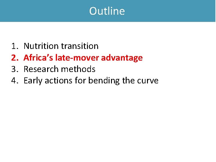 Outline 1. 2. 3. 4. Nutrition transition Africa’s late-mover advantage Research methods Early actions
