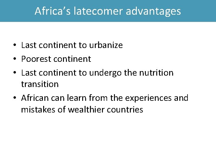 Africa’s latecomer advantages • Last continent to urbanize • Poorest continent • Last continent