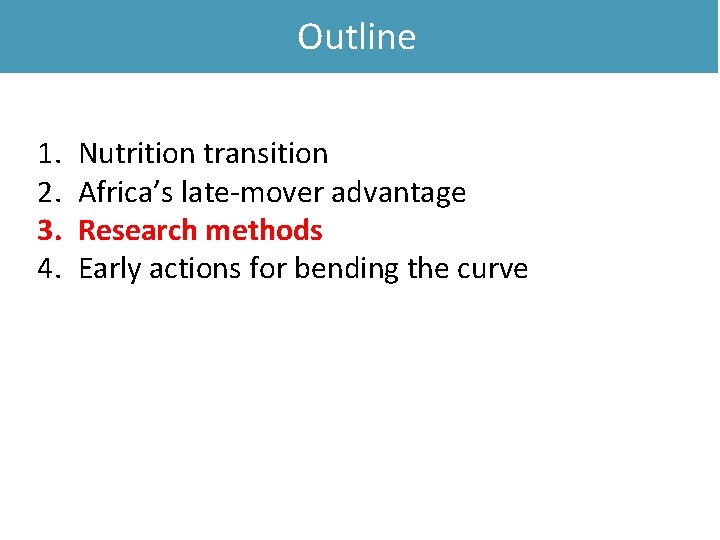 Outline 1. 2. 3. 4. Nutrition transition Africa’s late-mover advantage Research methods Early actions