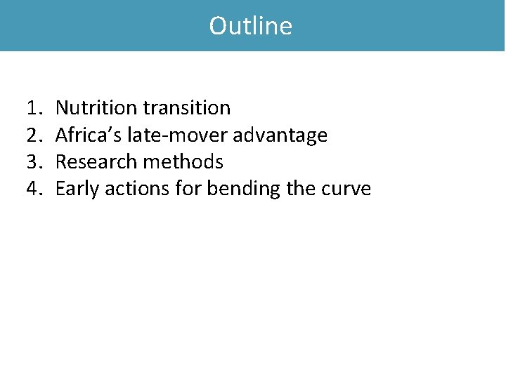 Outline 1. 2. 3. 4. Nutrition transition Africa’s late-mover advantage Research methods Early actions