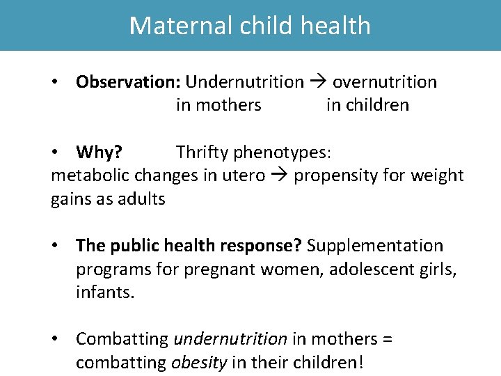 Maternal child health • Observation: Undernutrition overnutrition in mothers in children • Why? Thrifty