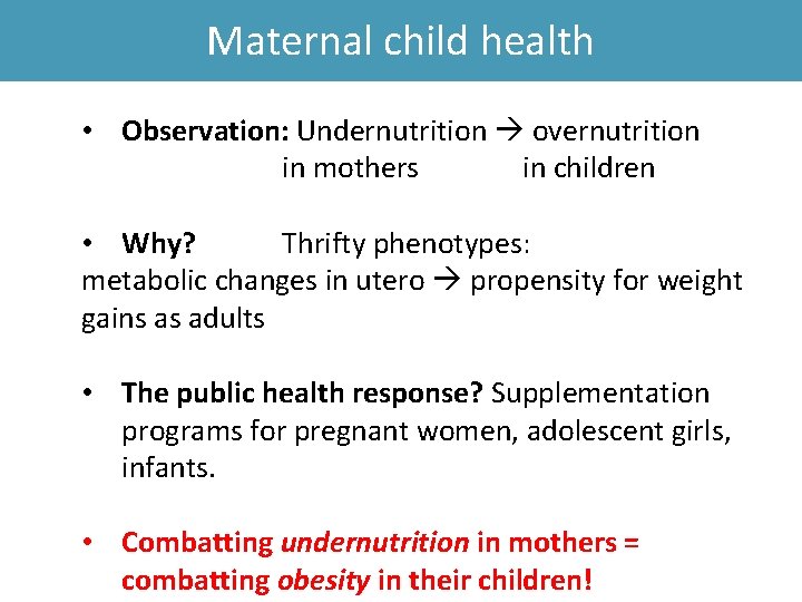 Maternal child health • Observation: Undernutrition overnutrition in mothers in children • Why? Thrifty