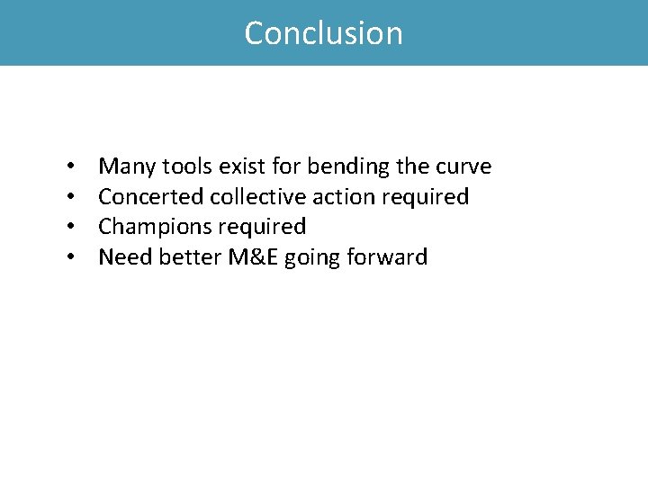 Conclusion • • Many tools exist for bending the curve Concerted collective action required