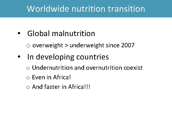 Worldwide nutrition transition • Global malnutrition o overweight > underweight since 2007 • In