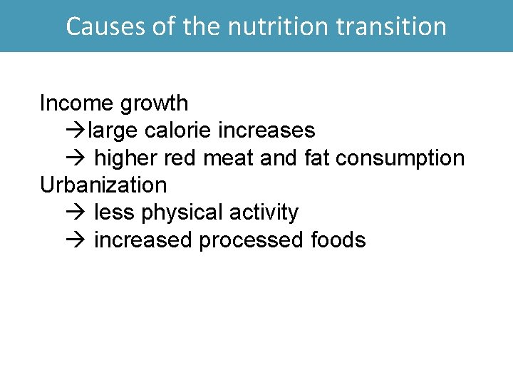 Causes of the nutrition transition Income growth large calorie increases higher red meat and
