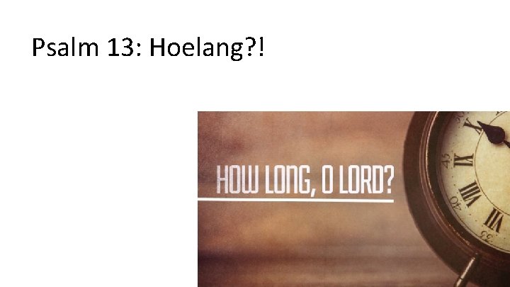 Psalm 13: Hoelang? ! 