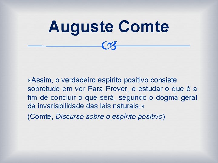 Auguste Comte «Assim, o verdadeiro espírito positivo consiste sobretudo em ver Para Prever, e Auguste Comte «Assim, o verdadeiro espírito positivo consiste sobretudo em ver Para Prever, e