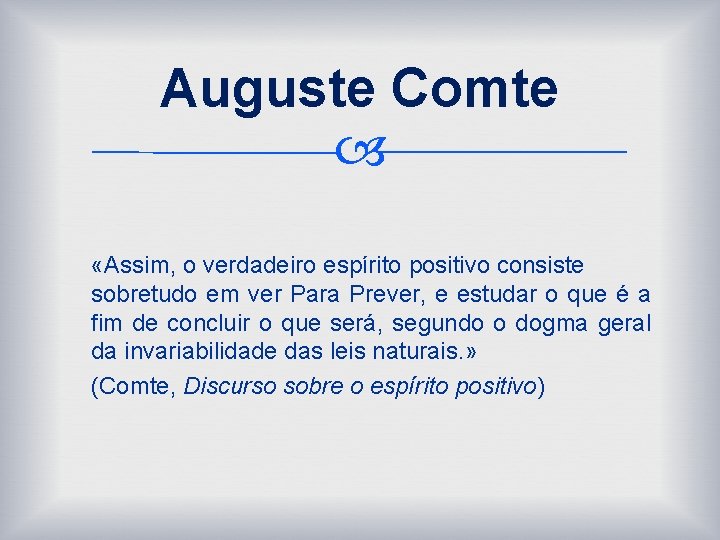 Auguste Comte «Assim, o verdadeiro espírito positivo consiste sobretudo em ver Para Prever, e