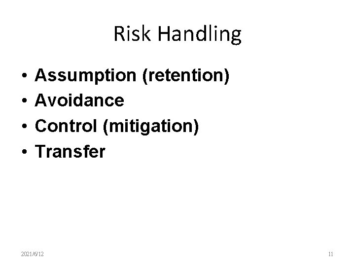 Risk Handling • • Assumption (retention) Avoidance Control (mitigation) Transfer 2021/6/12 11 