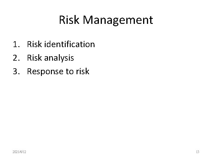 Risk Management 1. Risk identification 2. Risk analysis 3. Response to risk 2021/6/12 13