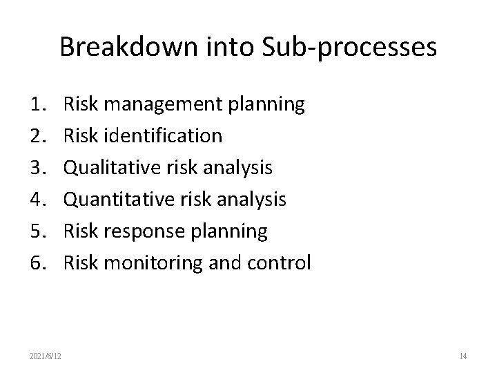 Breakdown into Sub-processes 1. 2. 3. 4. 5. 6. 2021/6/12 Risk management planning Risk