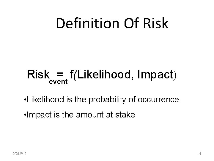 Definition Of Riskevent = f(Likelihood, Impact) • Likelihood is the probability of occurrence •