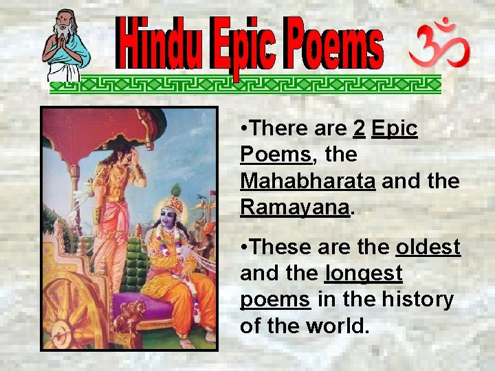  • There are 2 Epic Poems, the Mahabharata and the Ramayana. • These