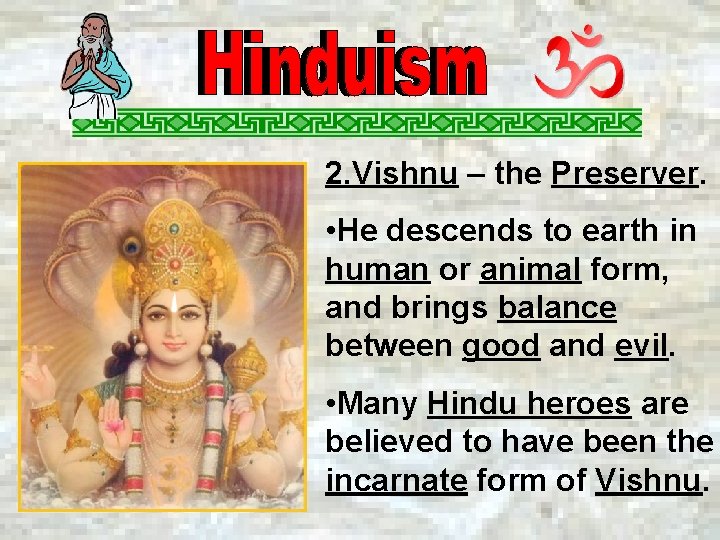 2. Vishnu – the Preserver. • He descends to earth in human or animal