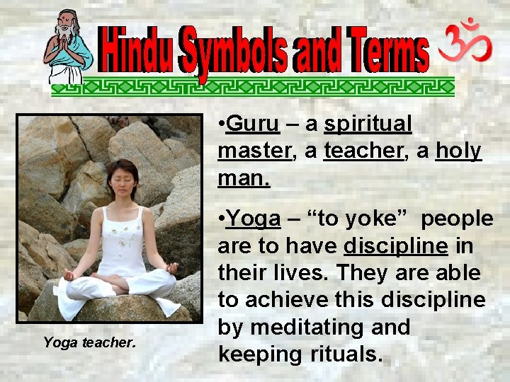  • Guru – a spiritual master, a teacher, a holy man. Yoga teacher.