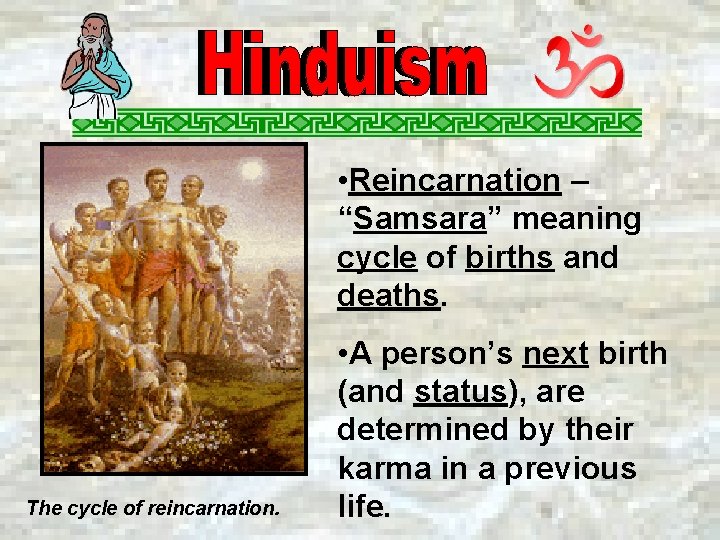  • Reincarnation – “Samsara” meaning cycle of births and deaths. The cycle of