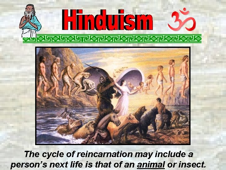 The cycle of reincarnation may include a person’s next life is that of an