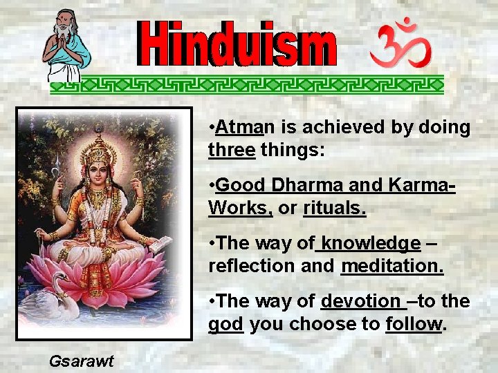  • Atman is achieved by doing three things: • Good Dharma and Karma.