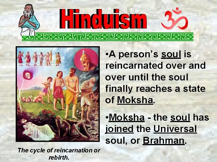  • A person’s soul is reincarnated over and over until the soul finally