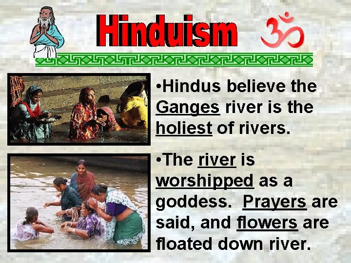  • Hindus believe the Ganges river is the holiest of rivers. • The