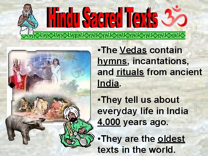  • The Vedas contain hymns, incantations, and rituals from ancient India. • They