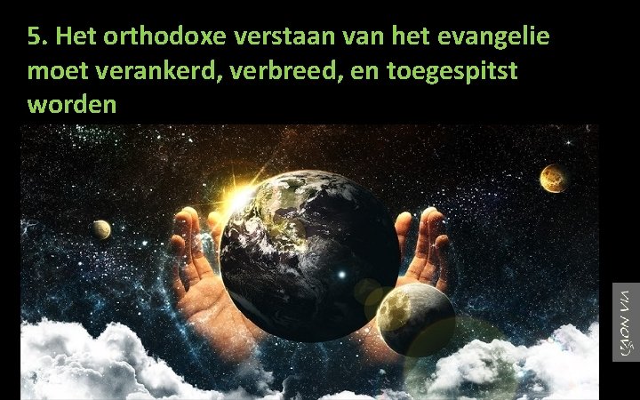 5. Het orthodoxe verstaan van het evangelie moet verankerd, verbreed, en toegespitst worden 