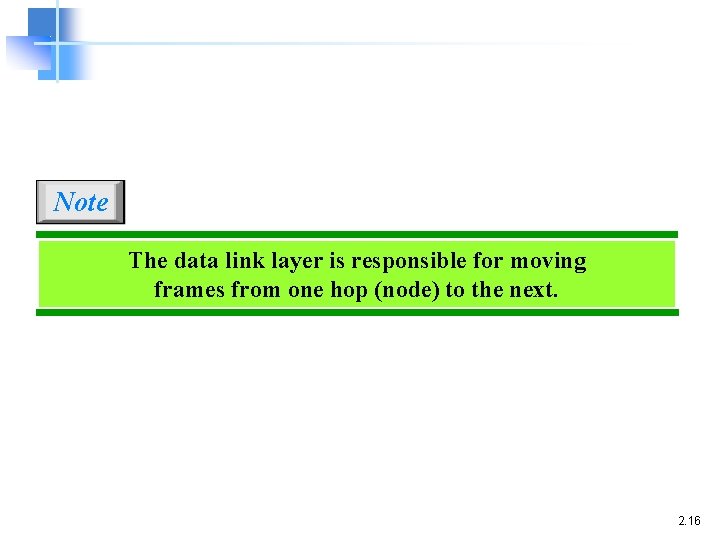 Note The data link layer is responsible for moving frames from one hop (node)