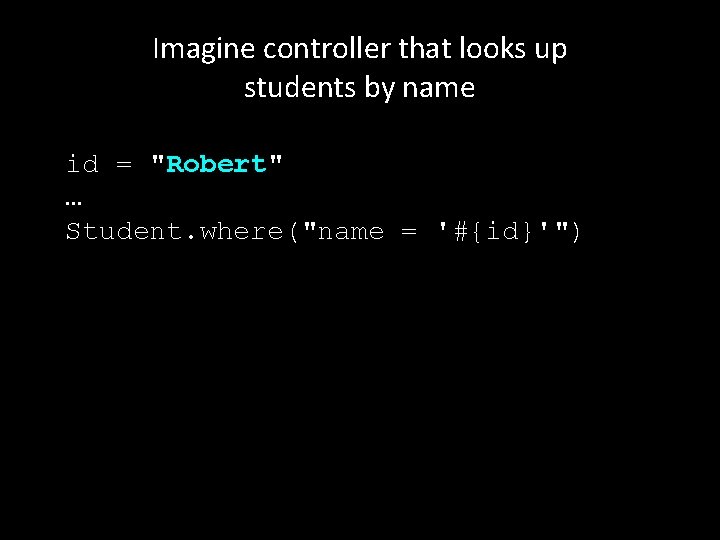 Imagine controller that looks up students by name id = "Robert" … Student. where("name