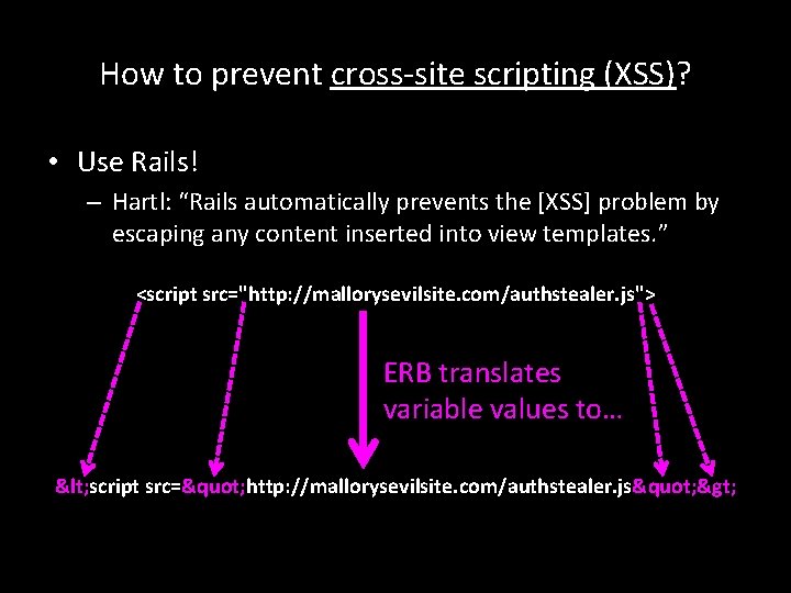 How to prevent cross-site scripting (XSS)? • Use Rails! – Hartl: “Rails automatically prevents