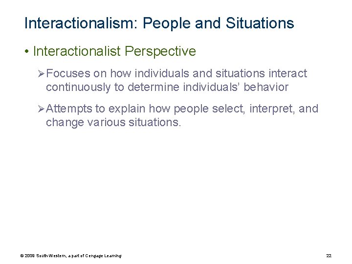 Interactionalism: People and Situations • Interactionalist Perspective Ø Focuses on how individuals and situations