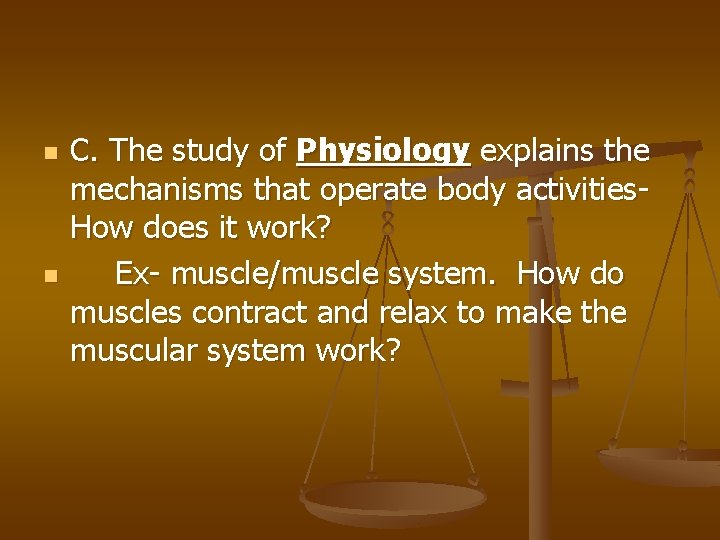 n n C. The study of Physiology explains the mechanisms that operate body activities.