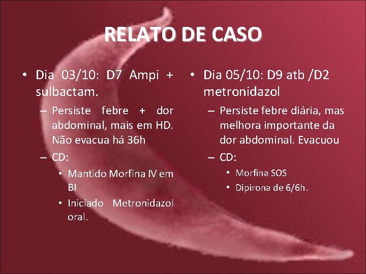 RELATO DE CASO • Dia 03/10: D 7 Ampi + sulbactam. – Persiste febre