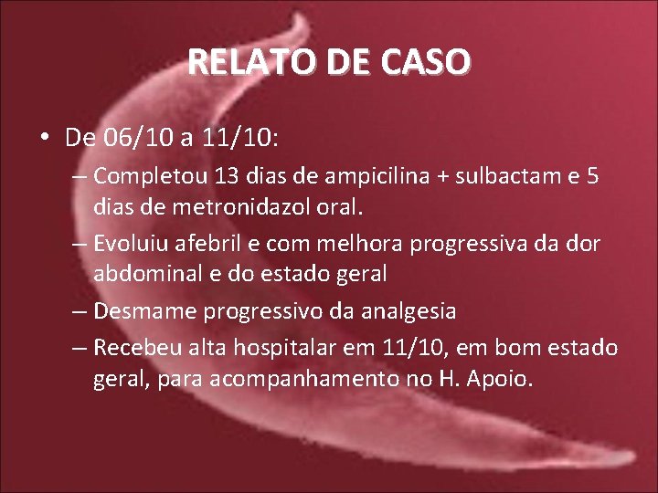 RELATO DE CASO • De 06/10 a 11/10: – Completou 13 dias de ampicilina