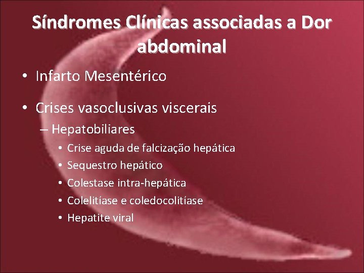 Síndromes Clínicas associadas a Dor abdominal • Infarto Mesentérico • Crises vasoclusivas viscerais –