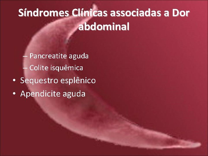 Síndromes Clínicas associadas a Dor abdominal – Pancreatite aguda – Colite isquêmica • Sequestro