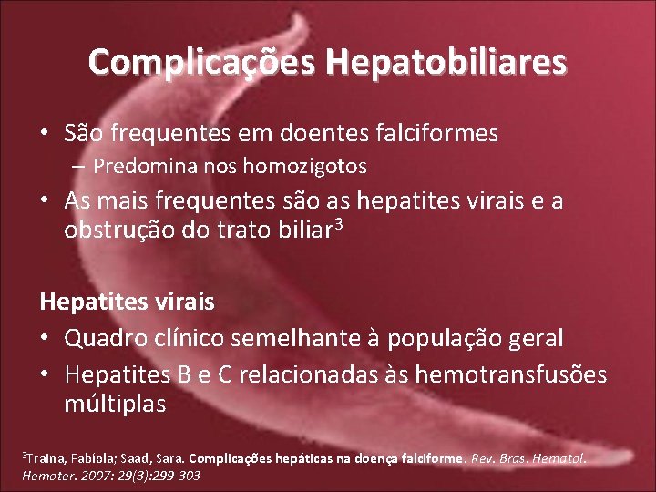 Complicações Hepatobiliares • São frequentes em doentes falciformes – Predomina nos homozigotos • As