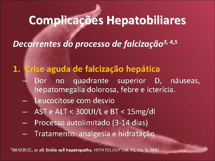 Complicações Hepatobiliares Decorrentes do processo de falcização 3, 4, 5 1. Crise aguda de