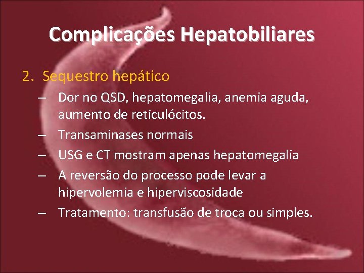 Complicações Hepatobiliares 2. Sequestro hepático – Dor no QSD, hepatomegalia, anemia aguda, aumento de