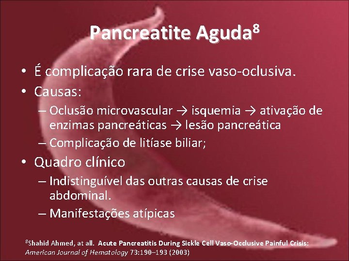 Pancreatite Aguda 8 • É complicação rara de crise vaso-oclusiva. • Causas: – Oclusão