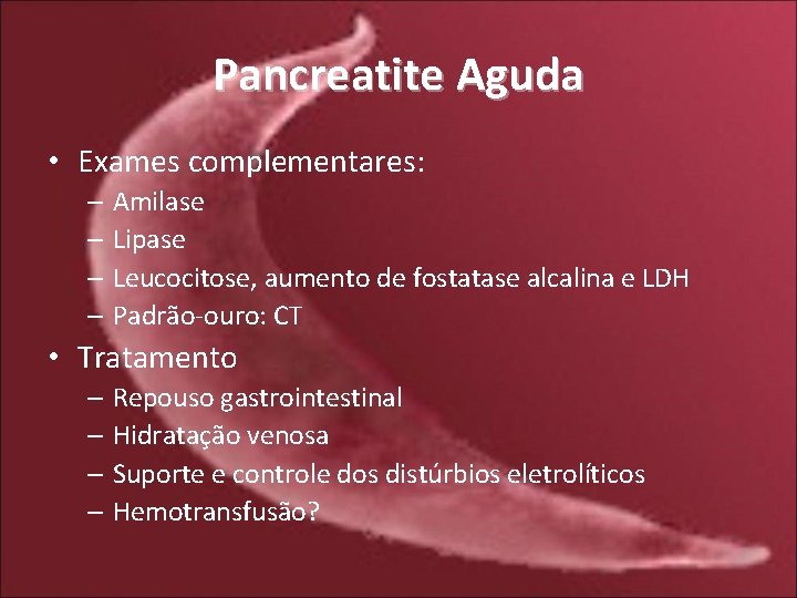 Pancreatite Aguda • Exames complementares: – Amilase – Lipase – Leucocitose, aumento de fostatase