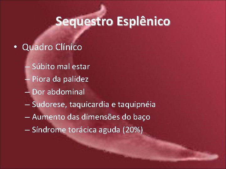 Sequestro Esplênico • Quadro Clínico – Súbito mal estar – Piora da palidez –