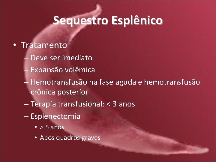 Sequestro Esplênico • Tratamento – Deve ser imediato – Expansão volêmica – Hemotransfusão na