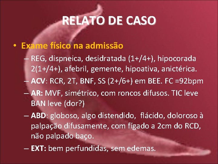 RELATO DE CASO • Exame físico na admissão – REG, dispneica, desidratada (1+/4+), hipocorada